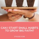 Start Small Habits Grow Big Faith Hanna Seymour