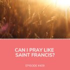 Pray Like St. Francis Assisi Mark DeYmaz