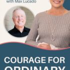 Courage for Ordinary People Max Lucado